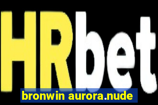 bronwin aurora.nude